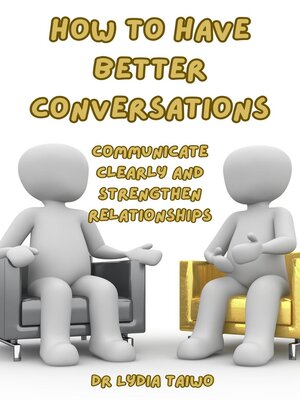 cover image of How to Have Better Conversations Communicate Clearly and Strengthen Relationships
